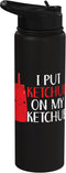 Condiment Ketchup Lover SteMi Apparel I Put Ketchup On My Ketchup Lover Condiments Stainless Steel Insulated Water