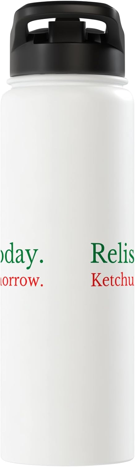 Relish Ketchup Condiments Humor Food Lovers Gifts Relish Today Ketchup Tomorrow - Funny Sarcastic Sauce Pun Stainless