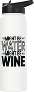 Funny Wine Lover Humor Water Joke Quote Might Be Water Might Be Wine Funny Wine Lover Stainless Steel Insulated Water