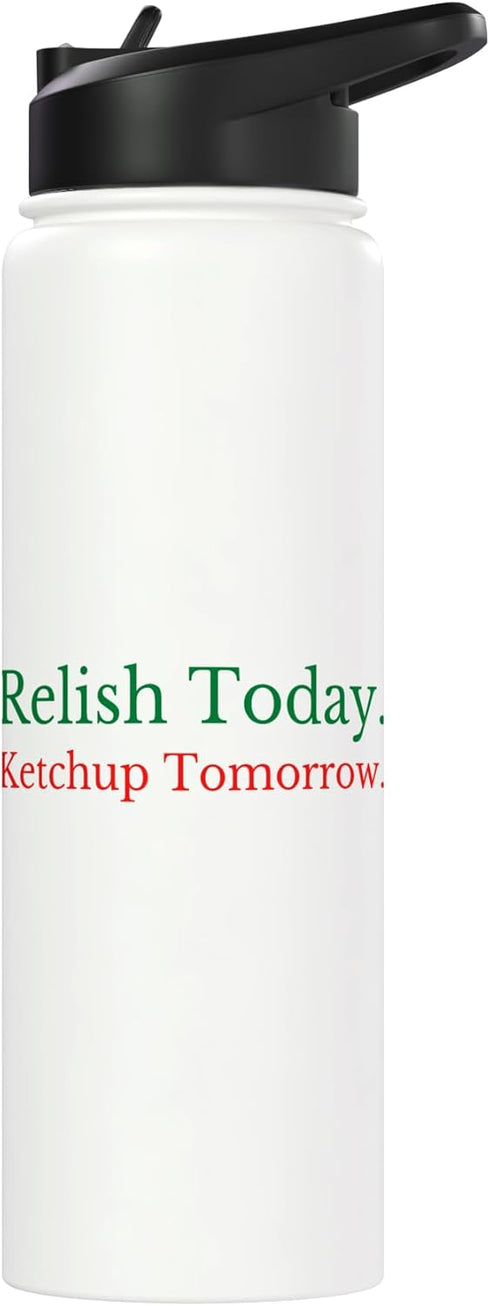 Relish Ketchup Condiments Humor Food Lovers Gifts Relish Today Ketchup Tomorrow - Funny Sarcastic Sauce Pun Stainless