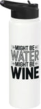 Funny Wine Lover Humor Water Joke Quote Might Be Water Might Be Wine Funny Wine Lover Stainless Steel Insulated