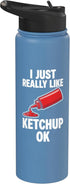 I just really like ketchup ok. I just really like ketchup ok Stainless Steel Insulated Water Bottle