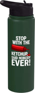 Stop with the Ketchup Funny Tomato Condiment BBQ Stop With The Ketchup Said Nobody Ever Funny Food Humor Stainless Steel