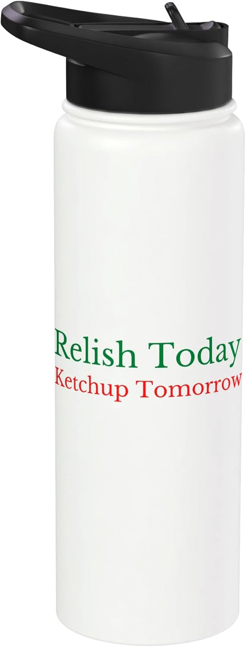 Relish Ketchup Condiments Humor Food Lovers Gifts Relish Today Ketchup Tomorrow - Funny Sarcastic Sauce Pun Stainless Steel Insulated