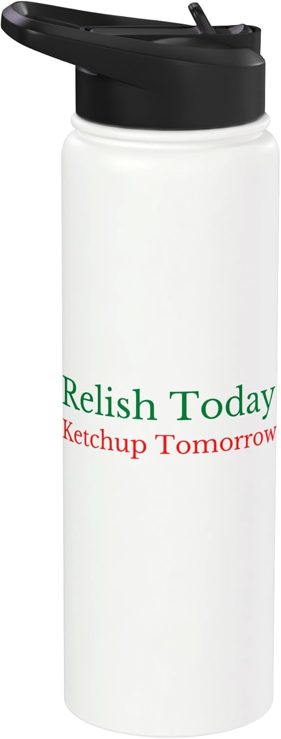 Relish Ketchup Condiments Humor Food Lovers Gifts Relish Today Ketchup Tomorrow - Funny Sarcastic Sauce Pun Stainless Steel Insulated