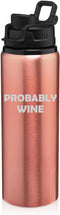 25 oz Water Bottle Sports Travel Mug Gift Probably Wine Funny (Rose