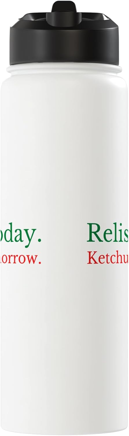Relish Ketchup Condiments Humor Food Lovers Gifts Relish Today Ketchup Tomorrow - Funny Sarcastic Sauce Pun Stainless