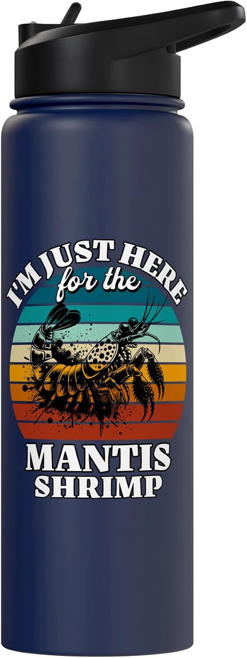Funny Mantis Shrimp Designs Women Men Mantis Shrimp I'm Just Here For Mantis Shrimp Stainless Steel Insulated Water
