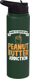 Peanut Butter Lover Gift I work to support my Peanut Butter Addiction Peanut Butter Stainless Steel
