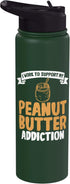 Peanut Butter Lover Gift I work to support my Peanut Butter Addiction Peanut Butter Stainless Steel