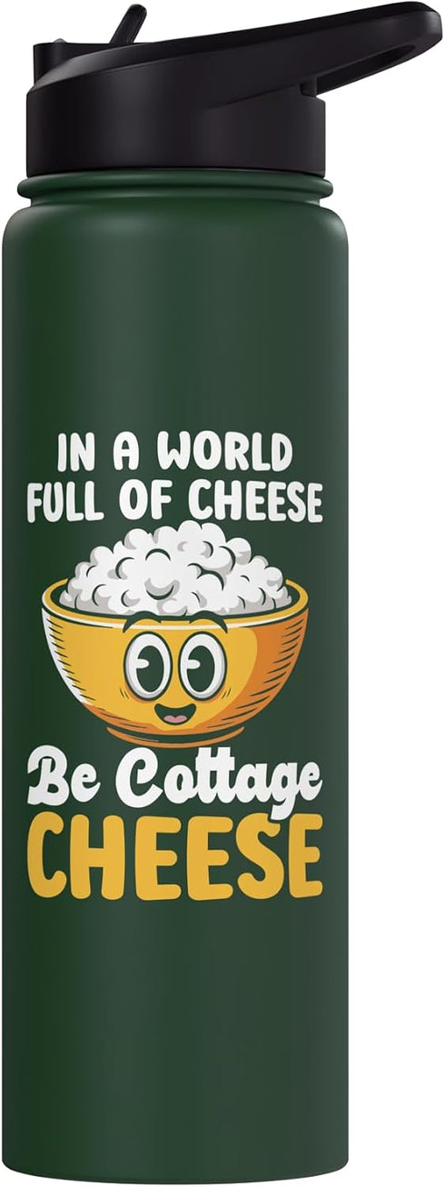 Cottage Cheese Design In a world full of cheese be cottage cheeseae Stainless Steel Insulated Water Bottle