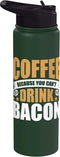 Bacon Coffee Breakfast Caffeine Coffee Because You Can't Drink Bacon Stainless Steel Insulated Water Bottle