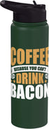 Bacon Coffee Breakfast Caffeine Coffee Because You Can't Drink Bacon Stainless Steel Insulated Water Bottle