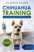 Chihuahua Training: Effective Dog Training for Your Chihuahua Puppy