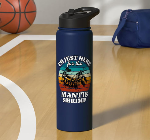 Funny Mantis Shrimp Designs Women Men Mantis Shrimp I'm Just Here For Mantis Shrimp Stainless Steel Insulated Water
