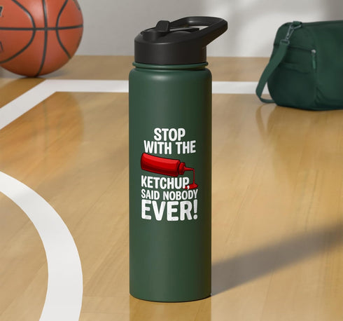 Stop with the Ketchup Funny Tomato Condiment BBQ Stop With The Ketchup Said Nobody Ever Funny Food Humor Stainless